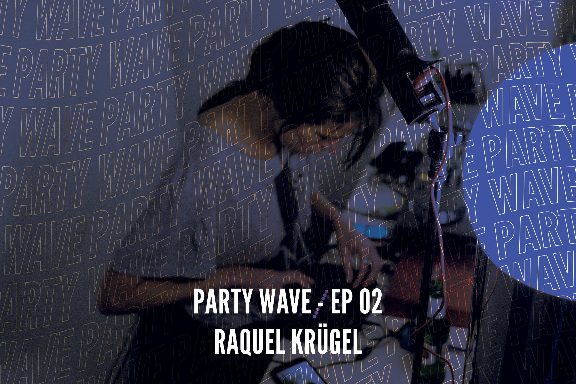 Party Wave EP.02-Raquel Krugel
