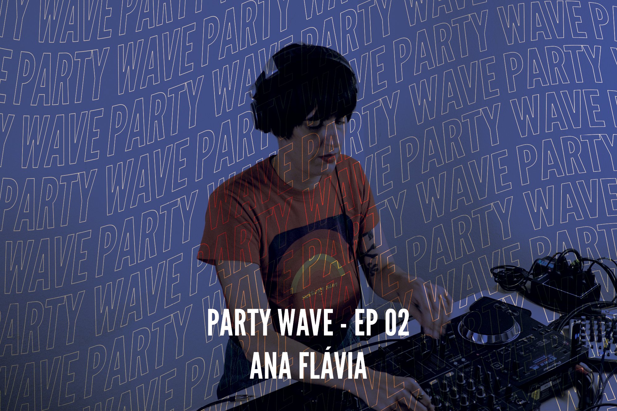 Party Wave EP.02-Ana Flávia