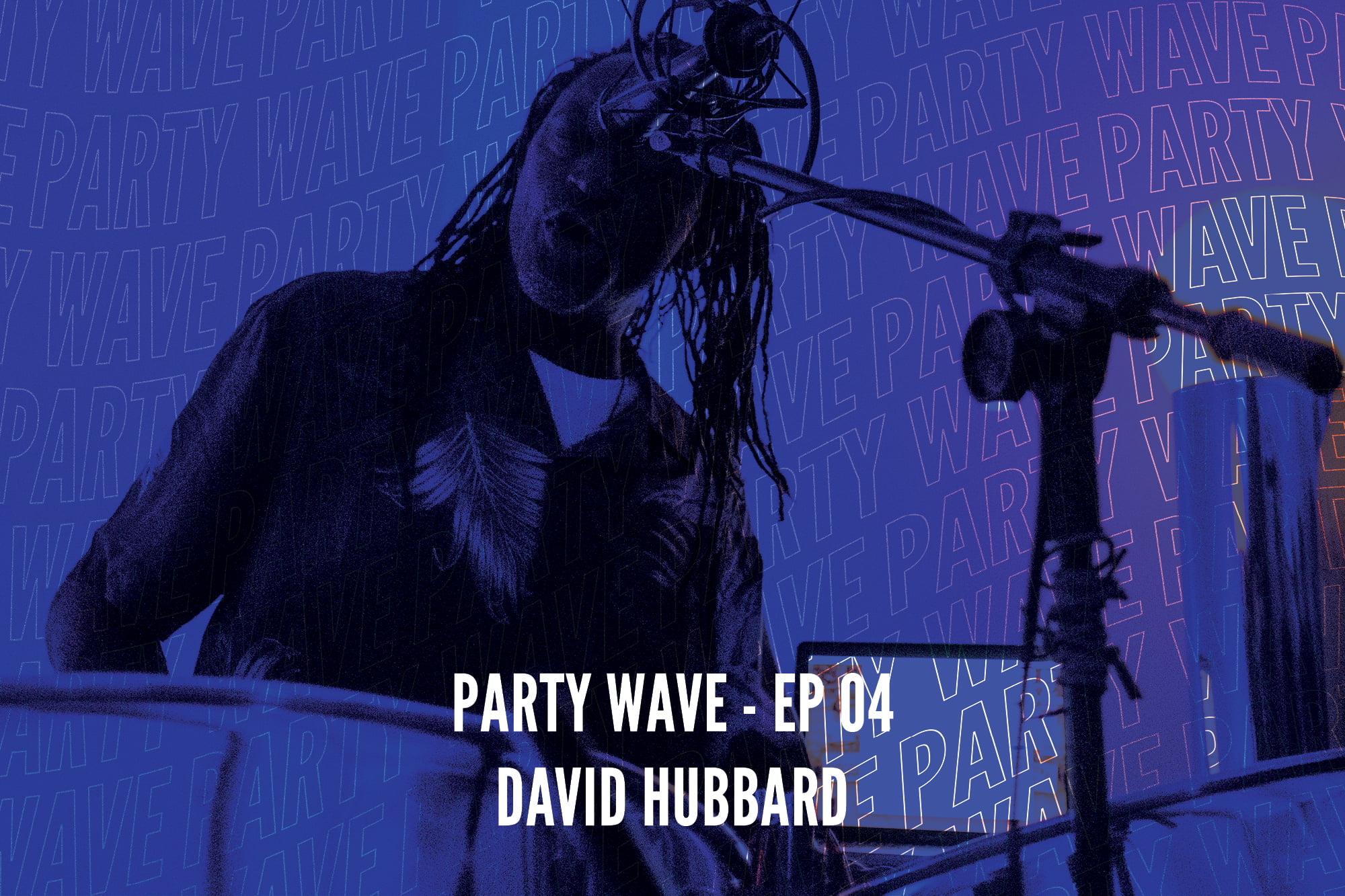 Party Wave EP.04 – David Hubbard
