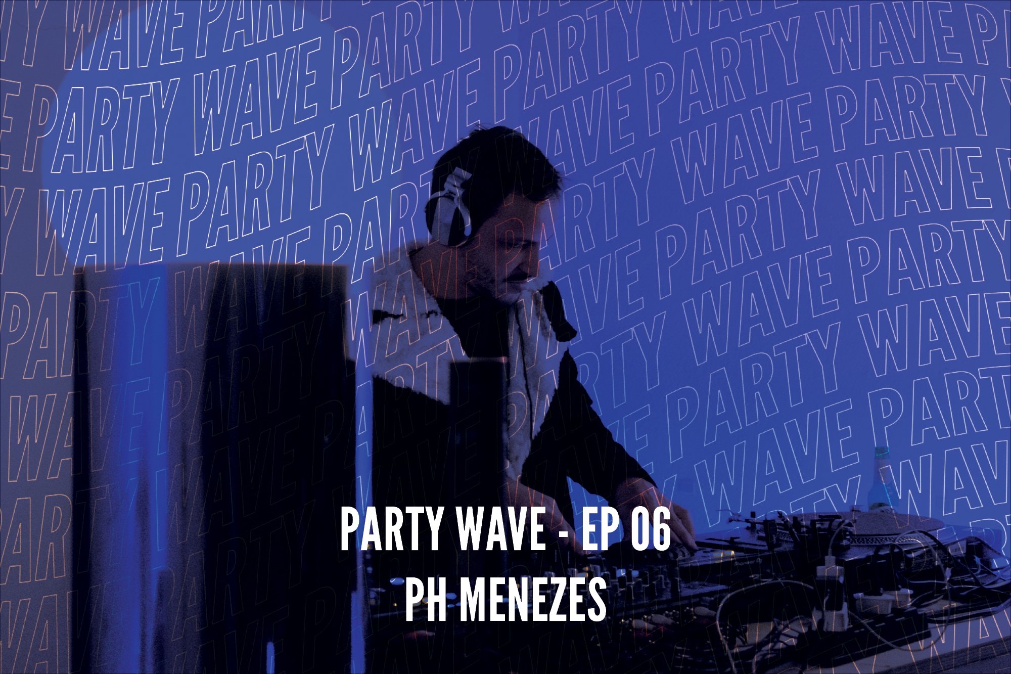 Party Wave EP.06 – PH Menezes